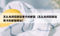 怎么关闭招商信用卡的邮箱（怎么关闭招商信用卡的邮箱地址）