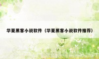 华夏黑客小说软件（华夏黑客小说软件推荐）