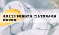 电脑上怎么下破解版方舟（怎么下载方舟破解版教学视频）