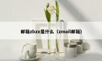 邮箱zbzx是什么（zmail邮箱）