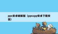 pps安卓破解版（ppsspp安卓下载安装）