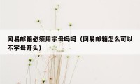 网易邮箱必须用字母吗吗（网易邮箱怎么可以不字母开头）