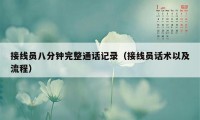 接线员八分钟完整通话记录（接线员话术以及流程）