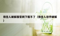 俏佳人破解版官网下载不了（俏佳人软件破解）