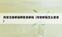 淘宝注册邮箱跟登录邮箱（淘宝邮箱怎么登录）