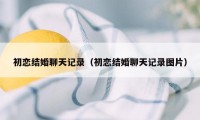 初恋结婚聊天记录（初恋结婚聊天记录图片）