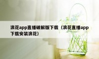 浪花app直播破解版下载（浪花直播app下载安装浪花）