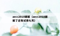 aecc2018破解（aecc2018破解了还有试用七天）