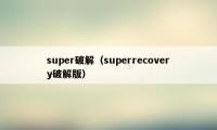 super破解（superrecovery破解版）