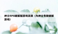 绅士RPG破解版游戏资源（为绅士专做破解游戏）