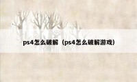 ps4怎么破解（ps4怎么破解游戏）