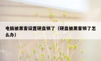 电脑被黑客设置硬盘锁了（硬盘被黑客锁了怎么办）