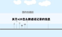 关于x20怎么删通话记录的信息